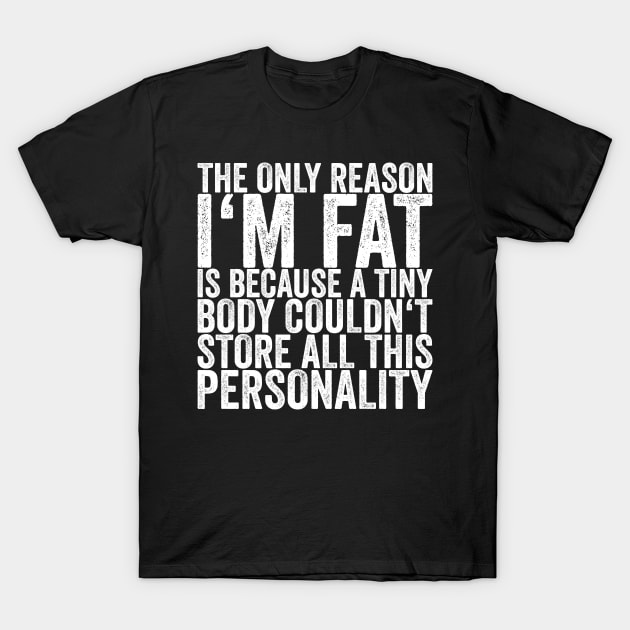 The Only Reason I'm Fat Is Because A Tiny Body Couldn't Store T-Shirt by shirtsbase